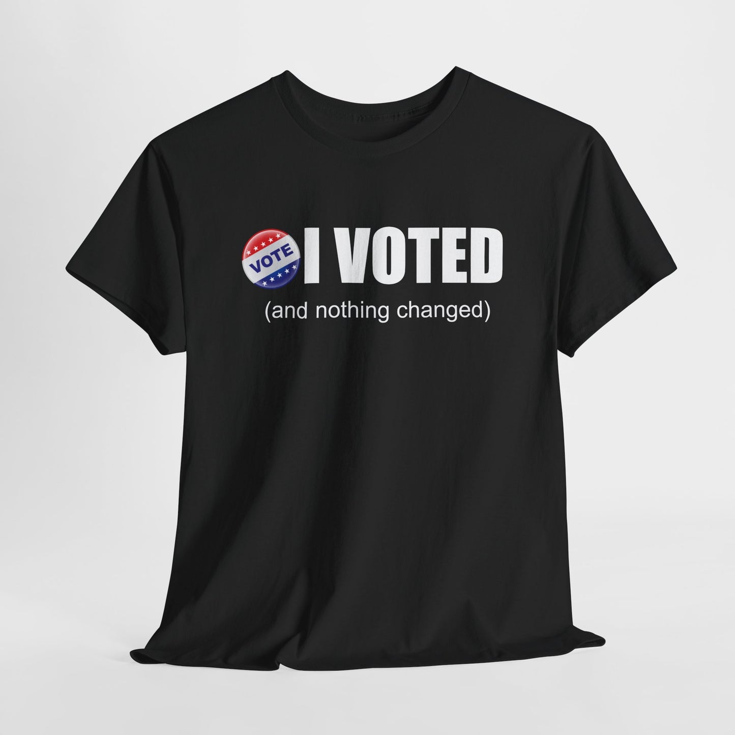 I Voted and Nothing Changed Funny Sarcastic Political Shirt