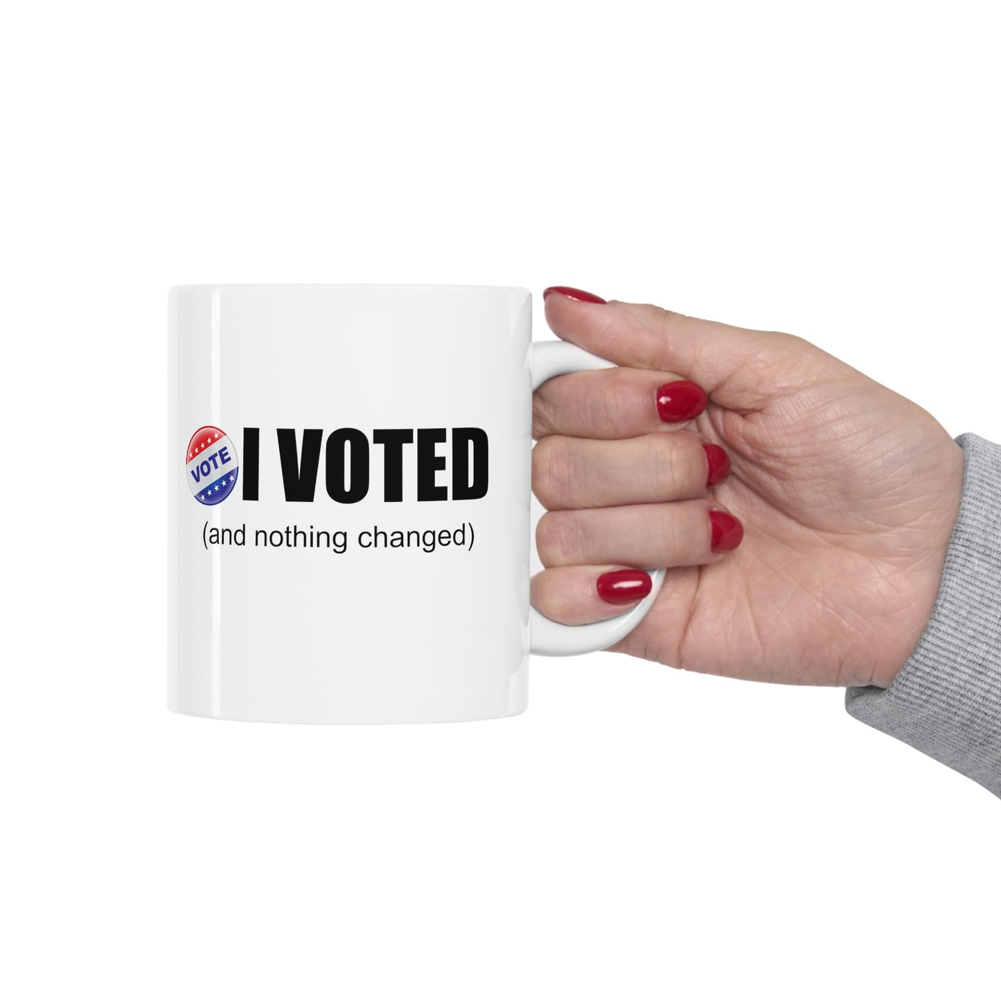 I Voted and nothing changed Ceramic Mug 11oz Funny Political Coffee Mug Tea Cup