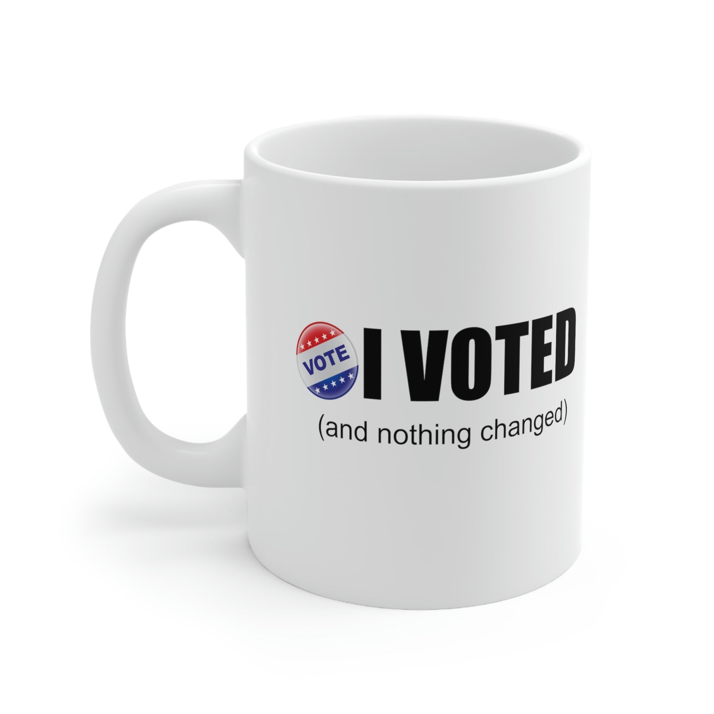 I Voted and nothing changed Ceramic Mug 11oz Funny Political Coffee Mug Tea Cup
