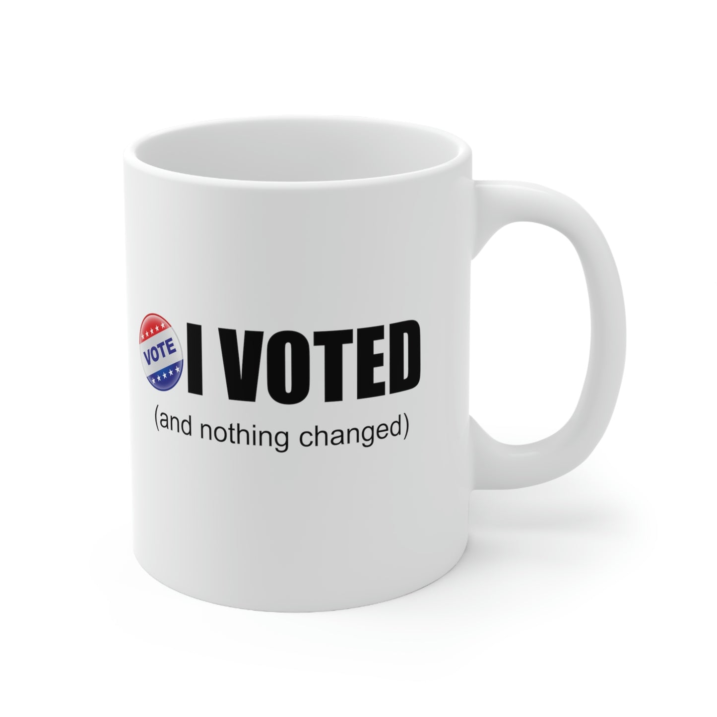 I Voted and nothing changed Ceramic Mug 11oz Funny Political Coffee Mug Tea Cup