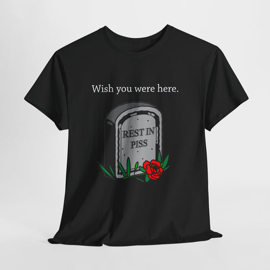 Wish You Were Here Funny Graveyard Dark Humor Tee, Rest In Piss Birthday Gift, I hate You Shirt Bestseller Popular Unique, Rest in Peace